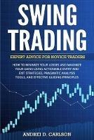 Swing Trading: Expert Advice For Novice Traders - How To Minimize Your Losses And Maximize Your Gains Using Actionable Entry And Exit Strategies, Pragmatic Analysis Tools, And Effective Guiding Principles - Andrei D Carlson - cover