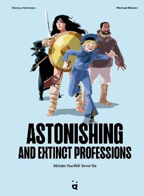 Astonishing And Extinct Professions: 89 Jobs You Will Never Do - Markus Rottmann,Michael Meister - cover