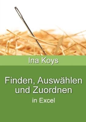 Finden, Ausw?hlen und Zuordnen: in Excel - Ina Koys - cover