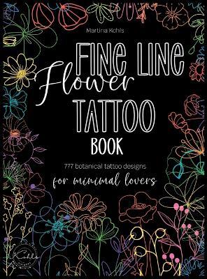 Fine Line Flower Tattoo Book: 777 Botanical Tattoo Designs for Minimal Lovers - Martina Kohls - cover