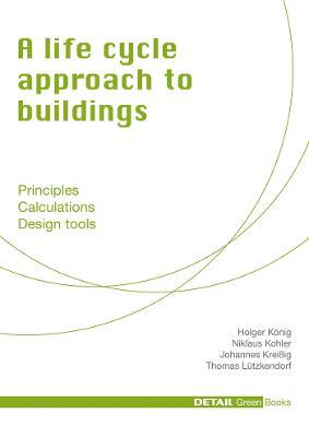 A life cycle approach to buildings: Principles - Calculations - Design tools - Niklaus Kohler,Holger Koenig,Johannes Kreissig - cover