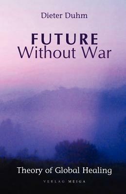 Future Without War. Theory of Global Healing - Dieter Duhm - cover