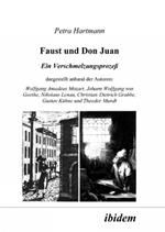 Faust und Don Juan. Ein Verschmelzungsprozess, dargestellt anhand der Autoren: Wolfgang Amadeus Mozart, Johann Wolfgang von Goethe, Nikolaus Lenau, Christian Dietrich Grabbe, Gustav K hne und Theodor Mundt