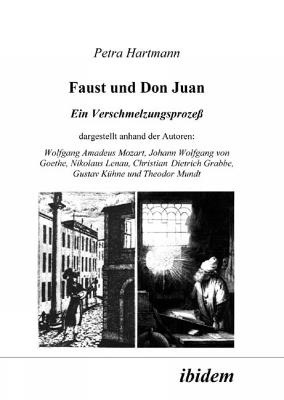 Faust und Don Juan. Ein Verschmelzungsprozess, dargestellt anhand der Autoren: Wolfgang Amadeus Mozart, Johann Wolfgang von Goethe, Nikolaus Lenau, Christian Dietrich Grabbe, Gustav K hne und Theodor Mundt - Petra Hartmann - cover