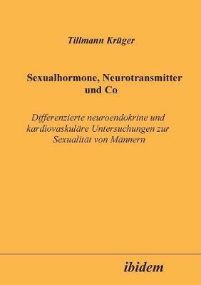 Sexualhormone, Neurotransmitter und Co. Differenzierte Neuroendokrine und kardiovaskul re Untersuchungen zur Sexualit t von M nnern - Tillmann Kruger - cover
