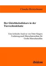 Der Gleichheitsdiskurs in der Tierrechtsdebatte. Eine kritische Analyse von Peter Singers Forderung nach Menschenrechten f r Grosse Menschenaffen