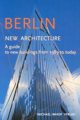 Berlin New Architecture: A Guide to New Buildings from 1989 to Today - Michael Imhof,Leon Krempel - cover