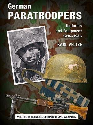 German Paratroopers Uniforms and Equipment 1936 - 1945: Volume 2: Helmets, Equipment and Weapons - Karl Veltze - cover