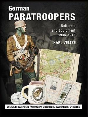 German Paratroopers Uniforms and Equipment 1936 - 1945: Volume 3: Campaigns and Combat Operations, Decorations, Ephemera - Karl Veltze - cover