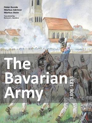 The Bavarian Army 1806-1813 - Peter Bunde - cover