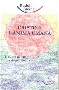 Cristo e l'anima umana. Il cuore dell'uomo alla ricerca dello spirito - Rudolf Steiner - copertina