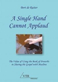 A Single Hand Cannot Applaud: The Value of Using the Book of Proverbs in Sharing the Gospel with Muslims - Bert De Ruiter - cover