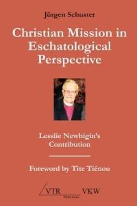 Christian Mission in Eschatological Perspective - Lesslie Newbigin's Contribution - Jrgen Schuster,Jurgen Schuster - cover