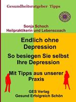 Endlich ohne Depression-So besiegen Sie selbst Ihre Depression-Mit Tipps aus der Praxis