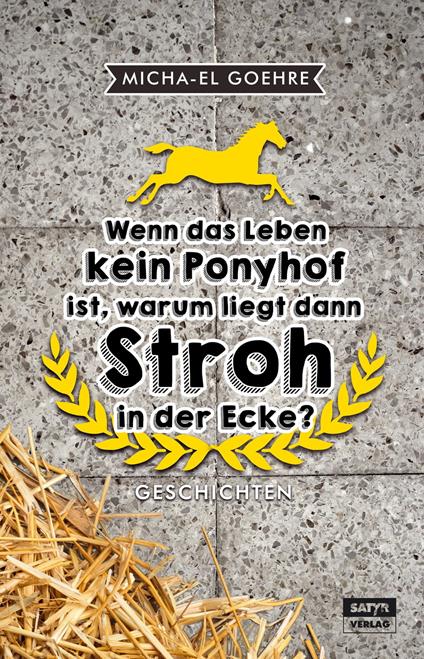 Wenn das Leben kein Ponyhof ist, warum liegt dann Stroh in der Ecke?