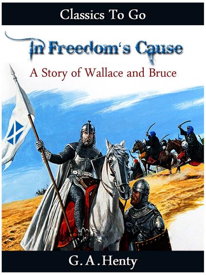 In Freedom's Cause - a Story of Wallace and Bruce