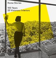 Home Stories: 100 Years, 20 Visionary Interiors