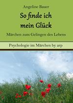 So finde ich mein Glück – Märchen zum Gelingen des Lebens