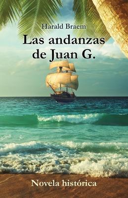 Las andanzas de Juan G. - Novela hist?rica - Harald Braem - cover