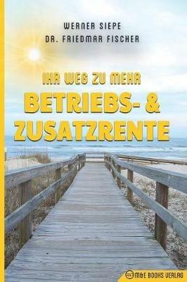 Ihr Weg zu mehr Betriebs- und Zusatzrente - Werner Siepe,Friedmar Fischer - cover