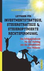 Leitfaden fur Investmentstrategie, Steuerstrategie & steueroptimierte Rechtsformwahl: Das Erfolgsgeheimnis fur den Aufstieg aus der Mittelschicht zum Millionar