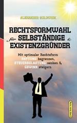 Rechtsformwahl fur Selbstandige & Existenzgrunder: Mit optimaler Rechtsform Haftung begrenzen, Steuerbelastung senken und Gewinn steigern