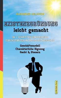 Existenzgrundung leicht gemacht: In 7 Schritten erfolgreich durchstarten in die Selbstandigkeit: Geschaftsmodell, Charakterliche Eignung, Recht & Steuern - Alexander Goldwein - cover