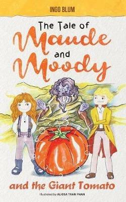 The Tale of Maude and Moody and the Giant Tomato - Ingo Blum - cover