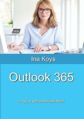 Outlook 365: as your personal assistant - Ina Koys - cover