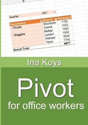 Pivot for office workers: Using Excel 365 and 2021 - Ina Koys - cover