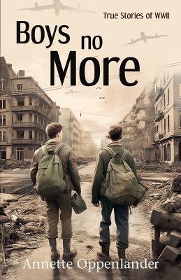 Boys No More: True Stories of WWII - Annette Oppenlander - cover