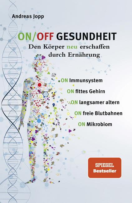 ON/OFF GESUNDHEIT. Den Körper neu erschaffen durch Ernährung: Wie Sie Immunsystem, Gehirn, Darm, Gefäße stärken und langsamer altern. Holen Sie sich einen leistungsfähigeren, besseren Körper zurück.