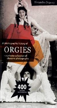 A photographic history of orgies. Ediz. illustrata - Alexandre Dupouy - copertina