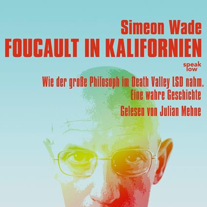 Foucault in Kalifornien - Wie der große Philosoph im Death Valley LSD nahm. Eine wahre Geschichte (Ungekürzt)