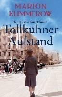 Tollkuhner Aufstand: Eine anruhrende Geschichte uber Liebe, Familienbande und den Widerstand gegen ein Unrechtsregime - Marion Kummerow - cover