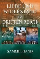 Liebe und Widerstand im Dritten Reich: Sammelband: Die komplette Trilogie - Marion Kummerow - cover