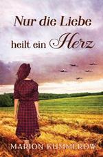 Nur die Liebe heilt ein Herz: Beruhrende Liebesgeschichte in der Nachkriegszeit