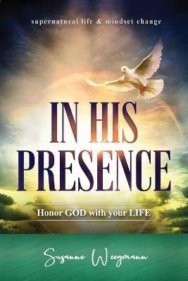 In His Presence: HONOR GOD with your LIFE - Susanne Weegmann - cover