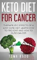 Keto Diet for Cancer: Therapeutic Effects of a Low Carb Diet, Learn How to Prevent and How to Cure Cancer