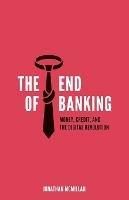 The End of Banking: Money, Credit, and the Digital Revolution - Jonathan McMillan - cover