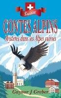 Contes Alpins: Mysteres dans les Alpes suisses