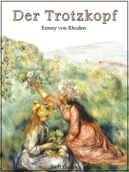 Der Trotzkopf - Vollständige und illustrierte Fassung - Emmy von Rhoden,August Mandlick - ebook