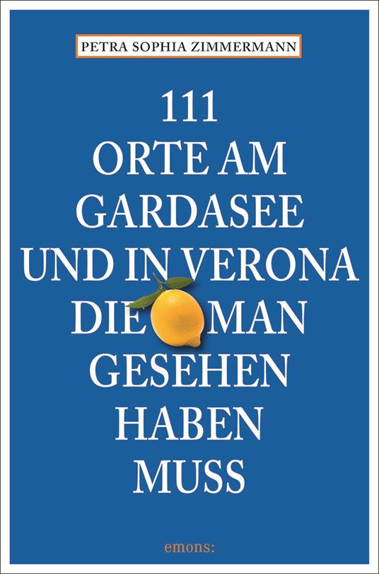 111 Orte am Gardasee und in Verona, die man Gesehen haben muss - Petra Sophia Zimmermann - copertina