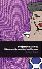 Pragmatic Passions: Melodrama and Latin American Social Narrative