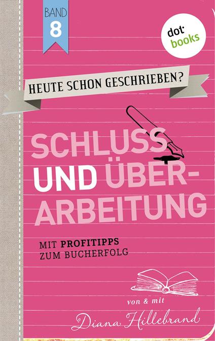 HEUTE SCHON GESCHRIEBEN? - Band 8: Schluss und Überarbeitung