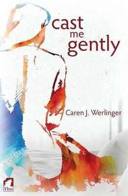 Cast Me Gently - Caren J Werlinger - cover