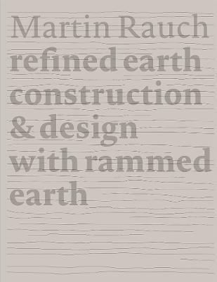 Martin Rauch Refined Earth: Construction & Design of Rammed Earth - cover