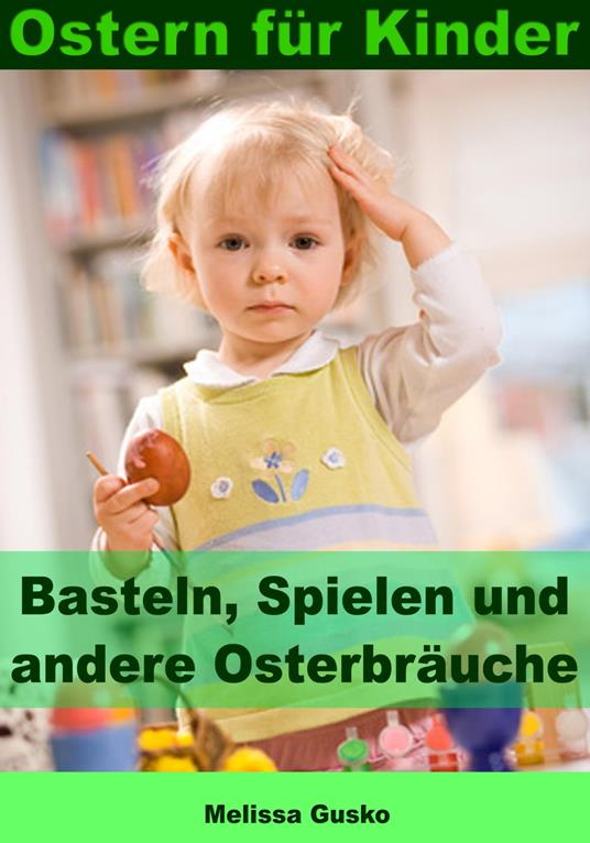 Ostern für Kinder - Basteln, Spielen und andere Osterbräuche