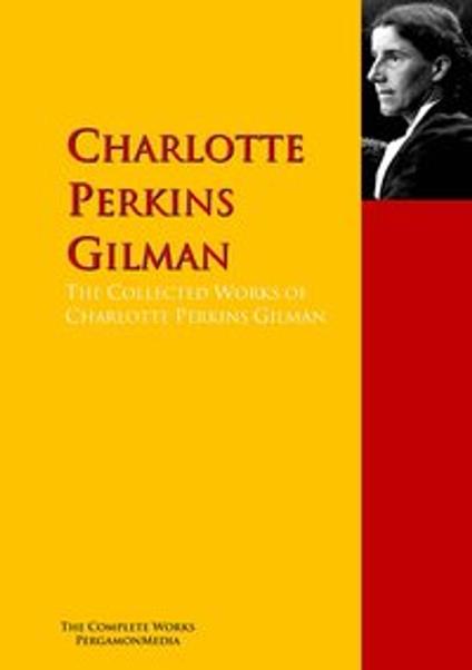 The Collected Works of Charlotte Perkins Gilman