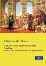 Wilhelm Emmanuel von Kettelers Schriften: Band III: Soziale Schriften und Persönliches